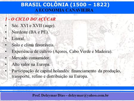 1 - O CICLO DO AÇÚCAR Séc. XVI e XVII (auge). Nordeste (BA e PE).