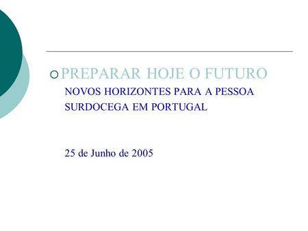  PREPARAR HOJE O FUTURO NOVOS HORIZONTES PARA A PESSOA SURDOCEGA EM PORTUGAL 25 de Junho de 2005.