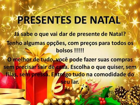 PRESENTES DE NATAL Já sabe o que vai dar de presente de Natal?