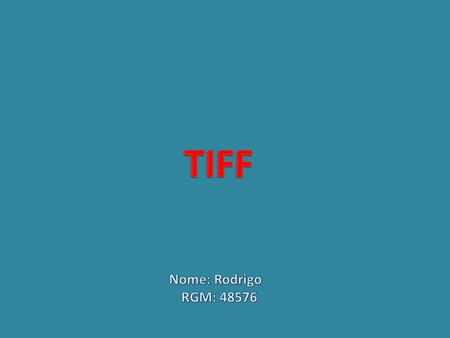 TIFF Nome: Rodrigo RGM: 48576.