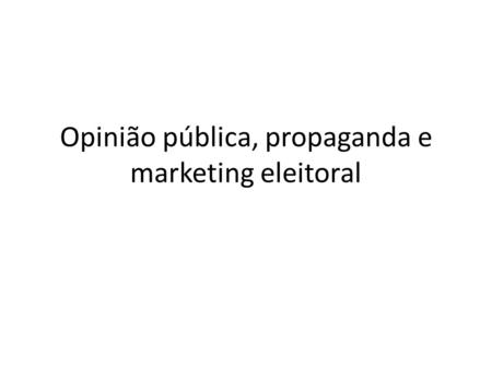 Opinião pública, propaganda e marketing eleitoral