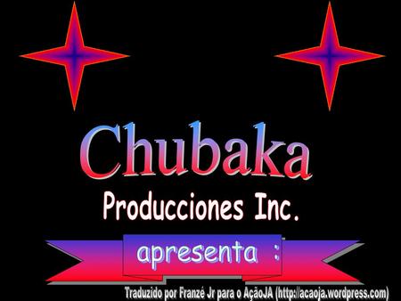 Chubaka Producciones Inc. apresenta :.