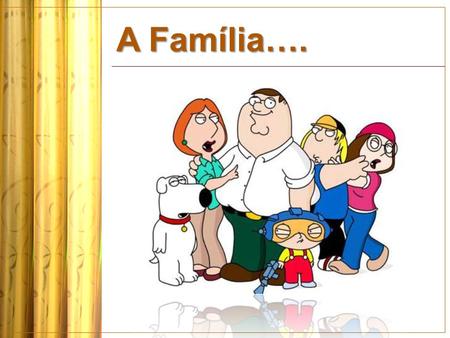 A Família…..
