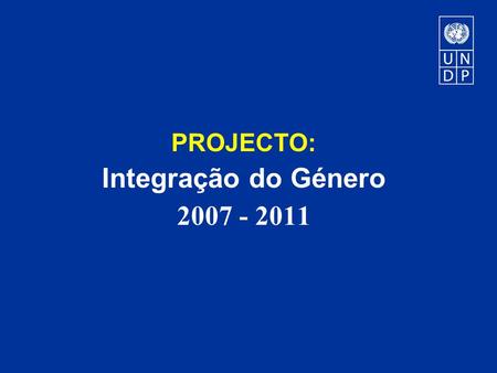 PROJECTO: Integração do Género 2007 - 2011. Resultados Resultado 1: A capacidade do MMAS (CNAM e DNM) e das OSC de analisar políticas, a assistência técnica.