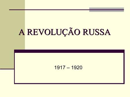 A REVOLUÇÃO RUSSA 1917 – 1920.