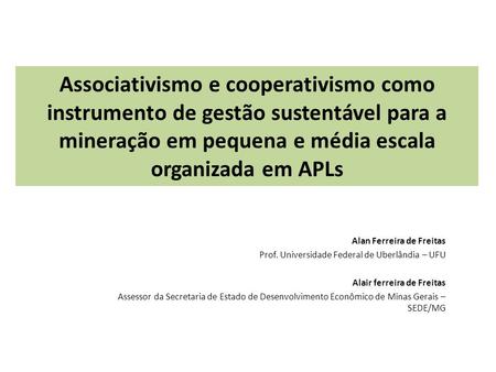 Associativismo e cooperativismo como instrumento de gestão sustentável para a mineração em pequena e média escala organizada em APLs Alan Ferreira de Freitas.
