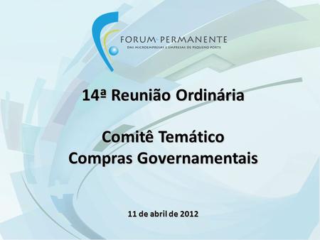 14ª Reunião Ordinária Comitê Temático Compras Governamentais 11 de abril de 2012.