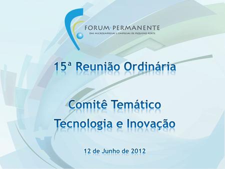 Abertura:Diretor DEPME – Sérgio Nunes Apresentação dos novos Coordenadores Aprovação da Memória da 14ª Reunião Posicionamento sobre as ações do CT Inovação.