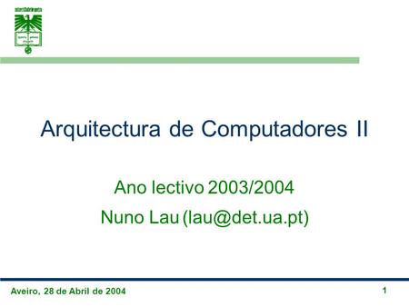 Aveiro, 28 de Abril de 2004 1 Arquitectura de Computadores II Ano lectivo 2003/2004 Nuno