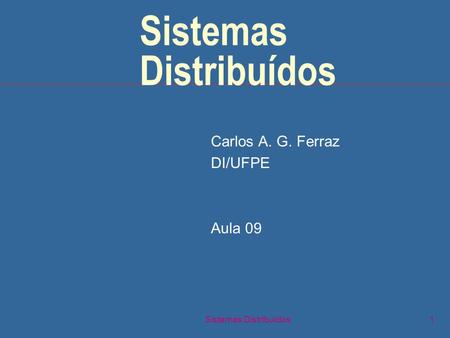 Sistemas Distribuídos1 Carlos A. G. Ferraz DI/UFPE Aula 09.