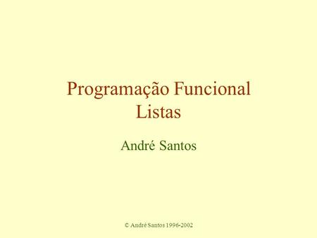 © André Santos 1996-2002 Programação Funcional Listas André Santos.