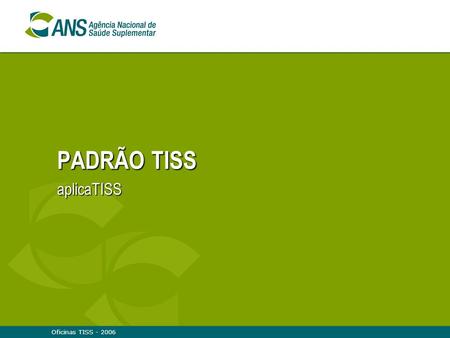 PADRÃO TISS aplicaTISS Oficinas TISS - 2006.