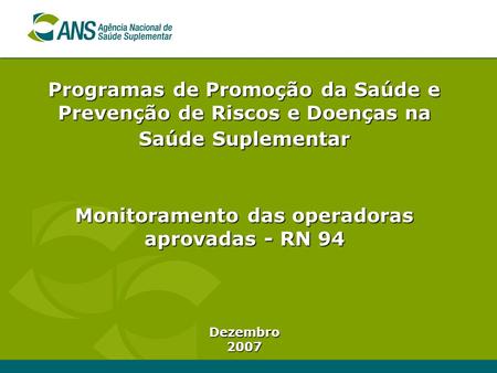 Programas de Promoção da Saúde e Prevenção de Riscos e Doenças na Saúde Suplementar Monitoramento das operadoras aprovadas - RN 94 Dezembro2007.
