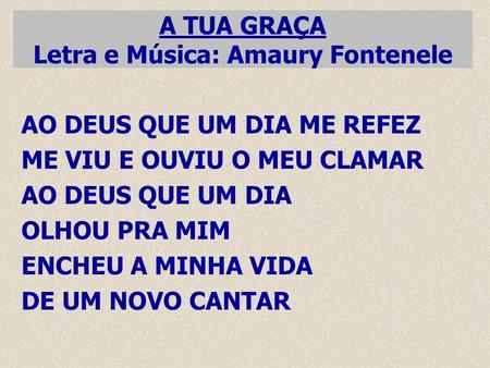 A TUA GRAÇA Letra e Música: Amaury Fontenele