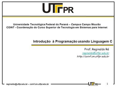 Prof. Reginaldo Ré reginaldo@utfpr.edu.br http://coinf.cm.utfpr.edu.br Universidade Tecnológica Federal do Paraná – Campus Campo Mourão COINT - Coordenação.
