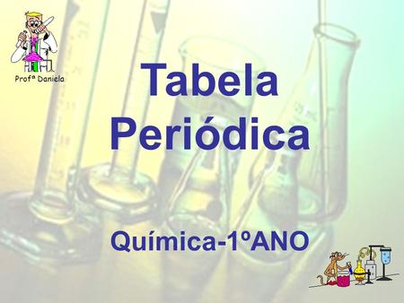 Profª Daniela Tabela Periódica Química-1ºANO.