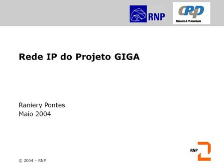Rede IP do Projeto GIGA Raniery Pontes Maio 2004 © 2004 – RNP.