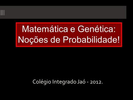Matemática e Genética: Noções de Probabilidade!