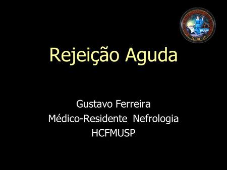 Rejeição Aguda Gustavo Ferreira Médico-Residente Nefrologia HCFMUSP.