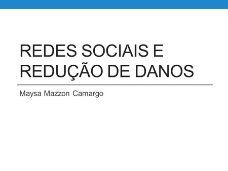 REDES SOCIAIS E REDUÇÃO DE DANOS Maysa Mazzon Camargo.
