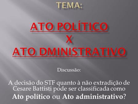 Tema: Ato Político X Ato dministrativo