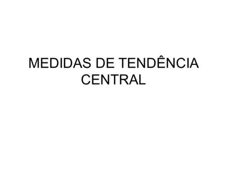 MEDIDAS DE TENDÊNCIA CENTRAL