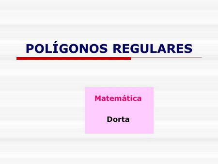 POLÍGONOS REGULARES Matemática Dorta.