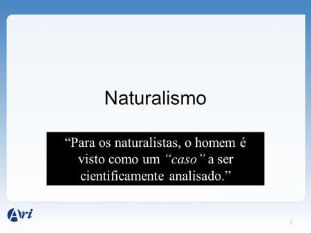 Naturalismo “Para os naturalistas, o homem é visto como um “caso” a ser cientificamente analisado.”