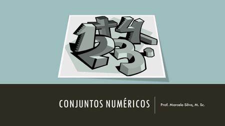 Conjuntos numéricos Prof. Marcelo Silva, M. Sc..