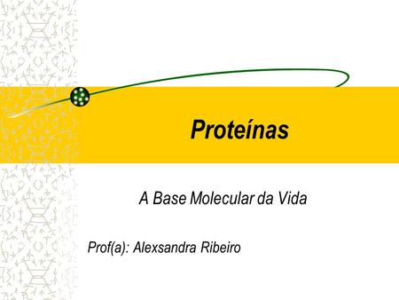 A Base Molecular da Vida Prof(a): Alexsandra Ribeiro