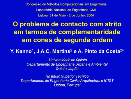 1 O problema de contacto com atrito em termos de complementaridade em cones de segunda ordem Y. Kanno 1, J.A.C. Martins 2 e A. Pinto da Costa 2 * 1 Universidade.