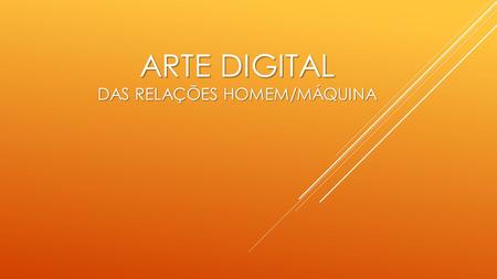 Arte digital DAS RELAÇÕES HOMEM/MáQUINA