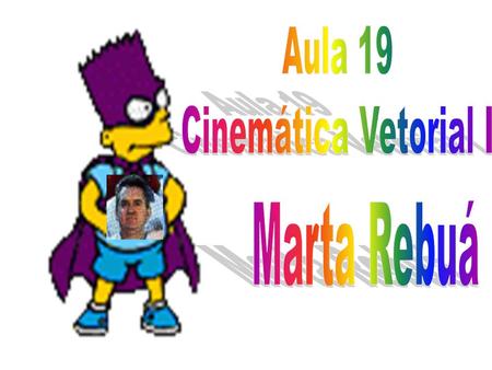 Aula 19 Cinemática Vetorial I Marta Rebuá.