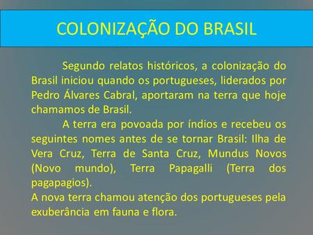 COLONIZAÇÃO DO BRASIL Segundo relatos históricos, a colonização do Brasil iniciou quando os portugueses, liderados por Pedro Álvares Cabral, aportaram.