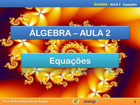 ÁLGEBRA – AULA 2 Equações.