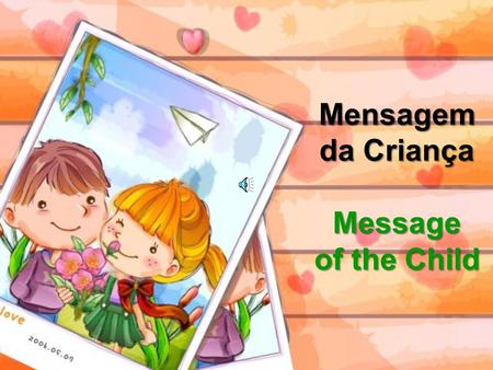 Mensagem da Criança Message of the Child Dizes que sou o futuro. You say I am the future Não me desampares no presente. Do not abandon me in the present.