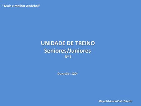 UNIDADE DE TREINO Seniores/Juniores “ Mais e Melhor Andebol” Nº 5
