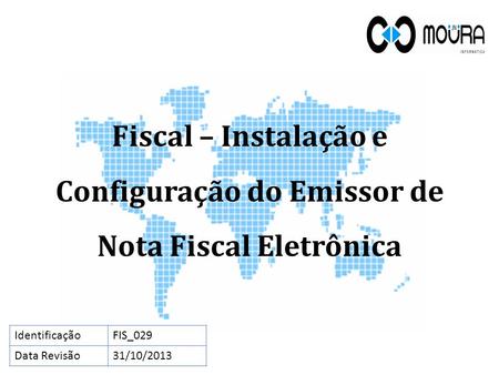 Fiscal – Instalação e Configuração do Emissor de Nota Fiscal Eletrônica Identificação FIS_029 Data Revisão 31/10/2013.