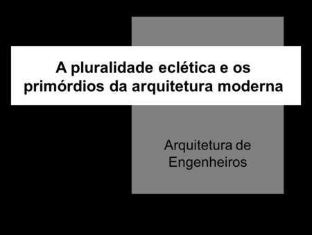 A pluralidade eclética e os primórdios da arquitetura moderna