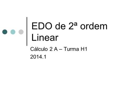 EDO de 2ª ordem Linear Cálculo 2 A – Turma H1 2014.1.