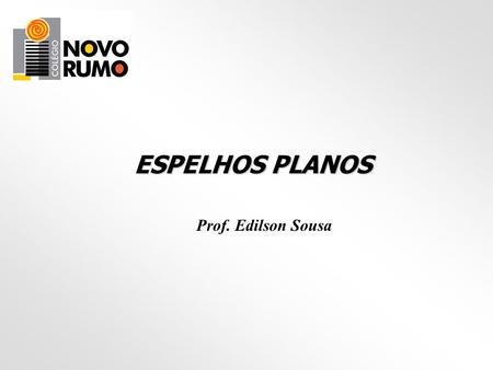 ESPELHOS PLANOS Prof. Edilson Sousa.
