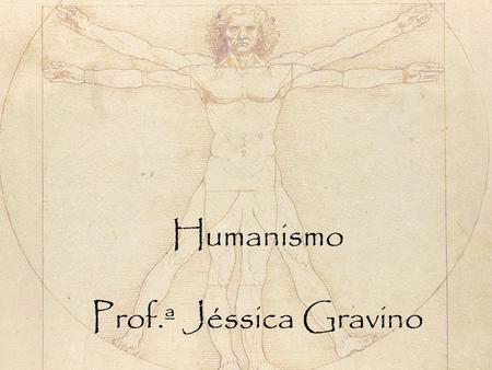 Humanismo Prof.ª Jéssica Gravino.