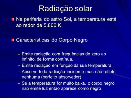 Radiação solar Na periferia do astro Sol, a temperatura está ao redor de 5.800 K Características do Corpo Negro Emite radiação com frequências de zero.