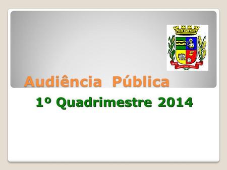 Audiência Pública Audiência Pública 1º Quadrimestre 2014.