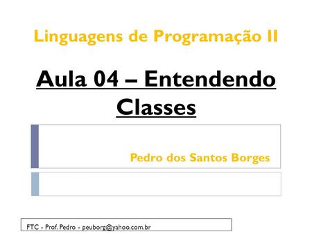Linguagens de Programação II Aula 04 – Entendendo Classes