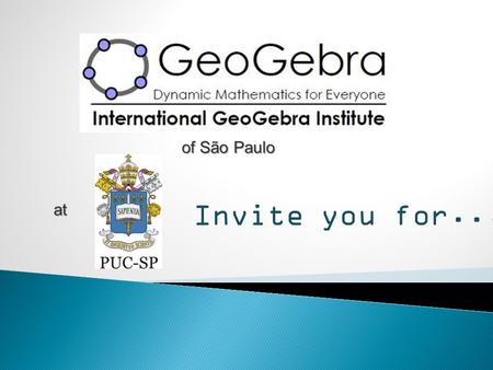Invite you for... of São Paulo at. First Latin American Conference of GeoGebra 13 to 15 November 2011 São Paulo – SP - Brazil.