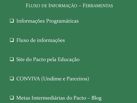 F LUXO DE I NFORMAÇÃO – F ERRAMENTAS  Informações Programáticas  Fluxo de informações  Site do Pacto pela Educação  CONVIVA (Undime e Parceiros) 