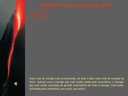 ADAMUS – Potenciais de Energia - 01/14 A Série dos Mestres: SHOUD 10: “A Zona do Despertar”- Parte 2 - Canalizado por Geoffrey Hoppe Uma crise de energia.