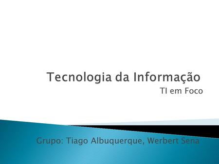 TI em Foco Grupo: Tiago Albuquerque, Werbert Sena.