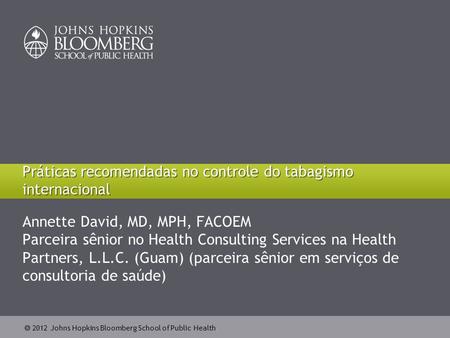  2012 Johns Hopkins Bloomberg School of Public Health Annette David, MD, MPH, FACOEM Parceira sênior no Health Consulting Services na Health Partners,